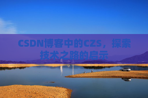 CSDN博客中的CZS，探索技术之路的启示